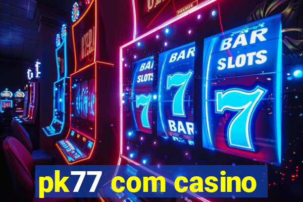 pk77 com casino